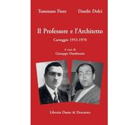 Tommaso Fiore - Danilo Dolci. Il Professore e L'architetto. Carteggio 1953-1970 a cura di Giuseppe Dambrosio: Testimonianze di Teresa Fiore e Amico Dolci. Testo di Giuseppe Barone