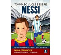 Tommaso vuole essere Messi: Un libro per bambini sul calcio e sulla motivazione