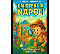 Tommaso Zampanera e i Misteri di Napoli: Viaggio tra leggende, fantasmi e miracoli della città partenopea con un piccolo esploratore