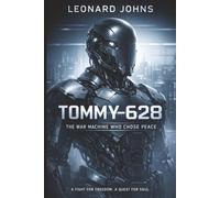 TOMMY-628 The War Machine Who Chose Peace: A Gripping Cyberpunk Legal Thriller and Artificial Intelligence Dystopia