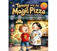 Tommy and the Magic Pizza Fractions Adventure: A Fun and Visual Math Story to Master Fractions with Pizza - Perfect for Kids Ages 6-12 (Fractions pizza Learning)