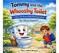 Tommy and the Whooshy Toilet: A Story for Brave Kids Starting School