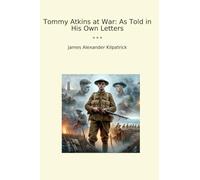 Tommy Atkins at War: As Told in His Own Letters (Classic Books)