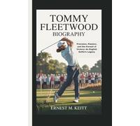 TOMMY FLEETWOOD BIOGRAPHY: Precision, Passion, and the Pursuit of Victory: An English Golfer’s Legacy