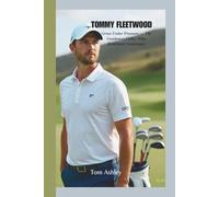 TOMMY FLEETWOOD: Grace Under Pressure - The Gentleman Golfer Who Redefined Consistency