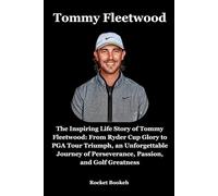 Tommy Fleetwood: The Inspiring Life Story of Tommy Fleetwood: From Ryder Cup Glory to PGA Tour Triumph, an Unforgettable Journey of Perseverance, Passion, and Golf Greatness
