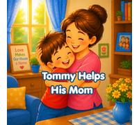 Tommy Helps His Mom: A Sweet Story About Kindness, Family Love, and Helping at Home (Tommy's Little Life Lessons Series)