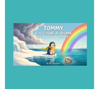 Tommy il pinguino dal cuore di piuma: Una favola illustrata sul coraggio di tuffarsi e superare le proprie paure.