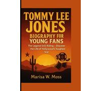 TOMMY LEE JONES BIOGRAPHY FOR YOUNG FANS: The Legend Still Riding - Discover the Life of Hollywood’s Toughest Star