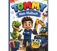 Tommy Mein Malbuch: 100 Ausmalbilder für Jungen von 4 bis 8 Jahren mit Dinosauriern, Fahrzeugen, Traktoren, Feuerwehr, Polizei, Tieren und Weltraum