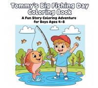 Tommy’s Big Fishing Day Coloring Book: A Fun Story Coloring Adventure for Boys Ages 4-8 | 30 Cute Fishing Scenes, Nature & Learning Activities