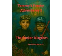 Tommy’s Freaky Adventures 2: The Sunken Kingdom: A Magical Underwater Journey of Courage, Curiosity and Adventure
