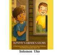 TOMMY’S HIDDEN STORY: A Heartwarming Children’s Storybook About Kindness, Friendship & Empathy | Age 5 - 10