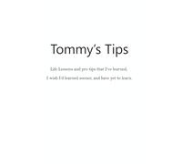 Tommy’s Tips: Life Lessons and pro tips that I’ve learned, I wish I’d learned sooner, and have yet to learn.