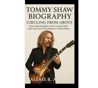 TOMMY SHAW BIOGRAPHY: Circling From Above The Story Behind Styx’s Latest Rise and the Man Who Keeps It Strumming