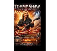TOMMY SHAW BIOGRAPHY: Renegade Spirit The Making of Hit Songs and the Man Behind the Legend