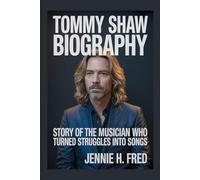 Tommy Shaw Biography: Story of the Musician Who Turned Struggles into Songs (JENNIE biography)
