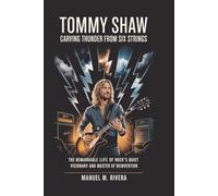 Tommy Shaw: Carving Thunder from Six Strings: The Remarkable Life of Rock's Quiet Visionary and Master of Reinvention