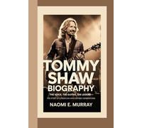 TOMMY SHAW: The Voice, the Guitar, the Legend - The Story of a Musician Who Defined Generations