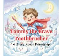 Tommy the Brave Toothbrusher: A Fun Children’s Story About Brushing Teeth, Courage, and Healthy Habits for Kids Ages 3-7