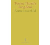 Tommy Thumb's Song-Book: For All Little Masters and Misses; To Be Sung to Them by Their Nurses Till They Can Sing Them Themselves