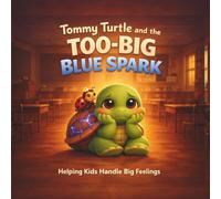 Tommy Turtle and the Too-Big Blue Spark: Helping Kids Handle Big Feelings (Tommy Turtle Learning Series)