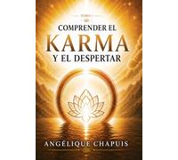 TOMO 1 - Comprender el Karma y el Despertar: Introducción a la conciencia kármica y a la sanación interior (La Trilogía del Karma)