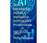 Tomo 4: Ferramentas Digitais e Inteligência Artificial para Produtividade: Desvende o Poder da IA para Transformar Sua Produtividade no Home Office!**