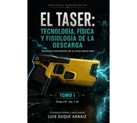 TOMO I. EL TASER. TECNOLOGÍA, FÍSICA Y FISIOLOGÍA DE LA DESCARGA: Del dispositivo al cuerpo: análisis técnico y fisiológico (BIBLIOTECA CRIMINALÍSTICA)