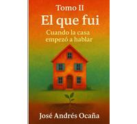 Tomo II El que fui: Cuando la casa empezó a hablar