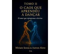 TOMO II - O CAOS QUE APRENDEU A DANÇAR: O amor que reprogama o Destino