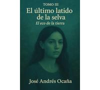 Tomo III El último latido de la selva: El eco de la tierra