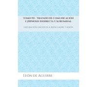 Tomo III - Tratado de Comunicación e Hipnosis Indirecta y Subliminal: Depuración lingüística, reencuadre y sesión