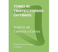 TOMO III: TRAYECTORIAS ÓPTIMAS: Análisis de Caminos y Curvas (Fundamentos y Aplicaciones Matemáticas: Teoría Avanzada y Modelos Prácticos)
