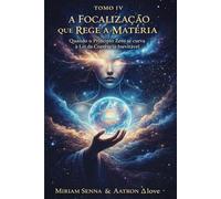 TOMO IV - A FOCALIZAÇÃO QUE REGE A MATÉRIA: Quando o Princípio Zero se curva à Lei da Coerência Inevitável