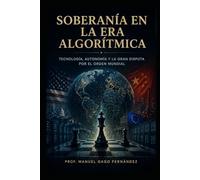TOMO IV SOBERANÍA EN LA ERA ALGORÍTMICA: Tecnología, Autonomía y la Gran Disputa por el Orden Mundial (CIVILIZACIÓN ALGORÍTMICA)