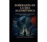 TOMO IV SOBERANÍA EN LA ERA ALGORÍTMICA: Tecnología, Autonomía y la Gran Disputa por el Orden Mundial (CIVILIZACIÓN ALGORÍTMICA)