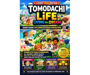 TOMODACHI LIFE: LIVING THE DREAM GAME GUIDE: THE COMPLETE OFFICIAL STRATEGY BOOK: The Complete Walkthrough, All Missions, Hidden Secrets, Pro Tips & ... to Unlock Everything and Master the Game 100%