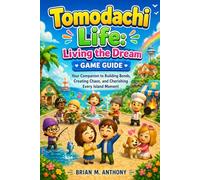 Tomodachi Life: Living the Dream Game Guide: Your Companion to Building Bonds, Creating Chaos, and Cherishing Every Island Moment