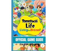 TOMODACHI LIFE: LIVING THE DREAM: OFFICIAL GAME GUIDE Beginner to Pro Strategy Guide Mii Creation Mastery, Relationships, Island Expansion, Secrets, Events & Complete Gameplay Tips