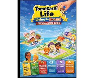 TOMODACHI LIFE: LIVING THE DREAM: OFFICIAL GAME GUIDE Build Better Miis, Unlock Secrets, and Create the Ultimate Island Life