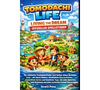 TOMODACHI LIFE: LIVING THE DREAM OFFIZIELLER SPIELLEITFADEN: Der ultimative Strategieleitfaden für den Bau Ihrer perfekten Insel mit klaren Bildern, ... Tipps, um jedes Geheimnis, jede Beziehun
