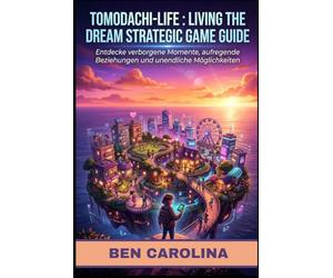 TOMODACHI-LIFE : LIVING THE DREAM STRATEGIC GAME GUIDE: Entdecke verborgene Momente, aufregende Beziehungen und unendliche Möglichkeiten