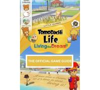 TOMODACHI LIFE LIVING THE DREAM: THE OFFICIAL GAME GUIDE The Ultimate, In-Depth Guide to Creating Your Perfect Island Life-Build Lasting Friendships, Shape Unique Mii Personalities, Customize Ever