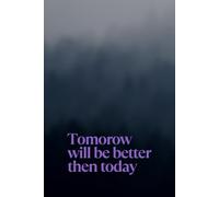 Tomorow Will Be Better Then Today: Positive Afirmation Motivational and Inspirational Notebook