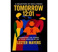 TOMORROW - 12:01 A COLLECTION OF DOCU-POEMS CELEBRATING THE STORIES OF THOSE AFFECTED BY HIV.