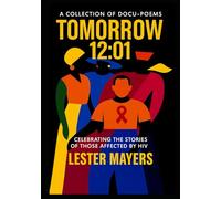 TOMORROW - 12:01 A COLLECTION OF DOCU-POEMS CELEBRATING THE STORIES OF THOSE AFFECTED BY HIV.