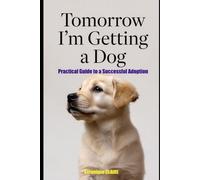 Tomorrow I'm Getting a Dog: Practical guide to a successful Adoption (Demain)