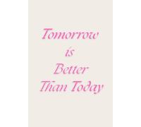 Tomorrow Is Better Than Today: Inspirational Notebook