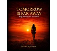 Tomorrow Is Far Away: Stop Postponing Your Life on hold